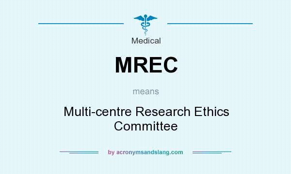 What does MREC mean? It stands for Multi-centre Research Ethics Committee