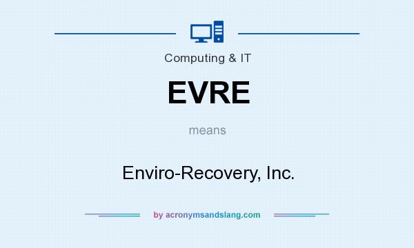 What does EVRE mean? It stands for Enviro-Recovery, Inc.