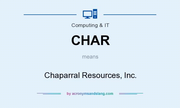 What does CHAR mean? It stands for Chaparral Resources, Inc.