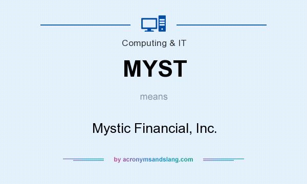 What does MYST mean? It stands for Mystic Financial, Inc.
