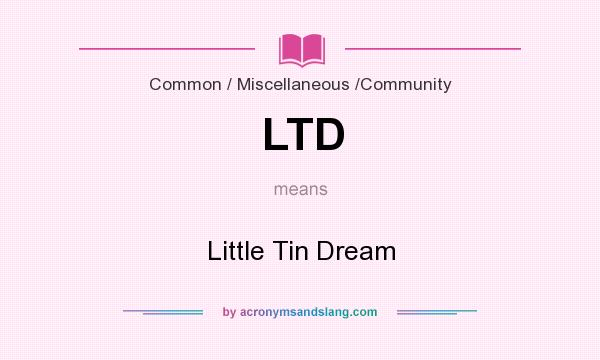 What does LTD mean? It stands for Little Tin Dream