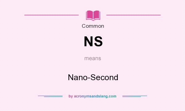 What does NS mean? It stands for Nano-Second