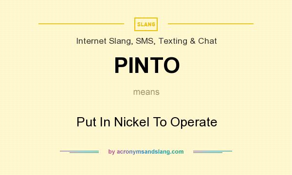 What does PINTO mean? It stands for Put In Nickel To Operate