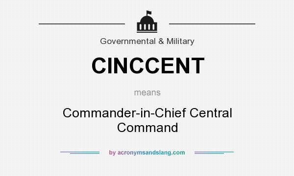What does CINCCENT mean? It stands for Commander-in-Chief Central Command