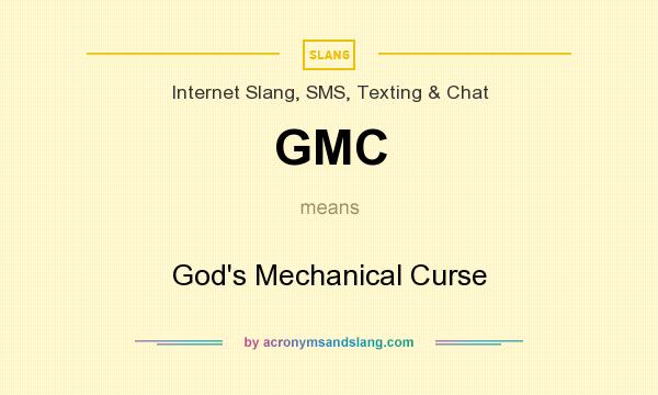 What does GMC mean? It stands for God`s Mechanical Curse