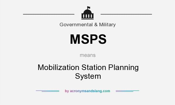 What does MSPS mean? It stands for Mobilization Station Planning System