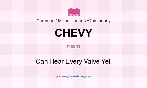 What does CHEVY mean? It stands for Can Hear Every Valve Yell