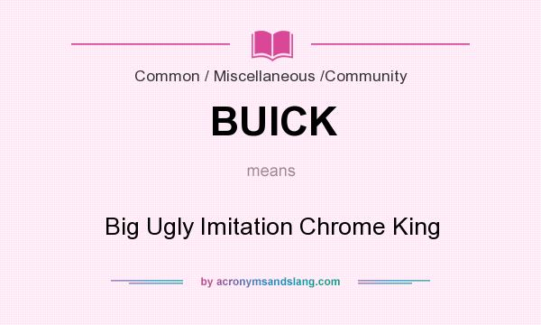 What does BUICK mean? It stands for Big Ugly Imitation Chrome King