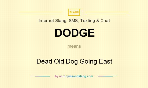What does DODGE mean? It stands for Dead Old Dog Going East