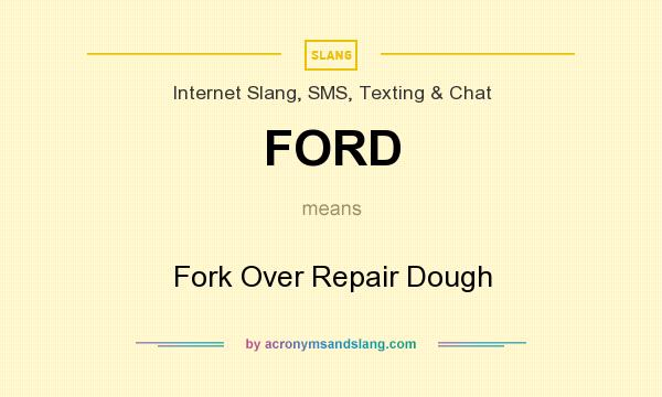 What does FORD mean? It stands for Fork Over Repair Dough