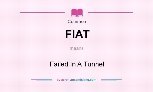 What does FIAT mean? It stands for Failed In A Tunnel
