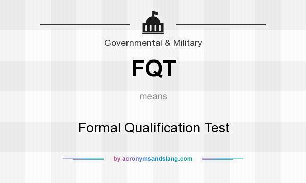 What does FQT mean? It stands for Formal Qualification Test