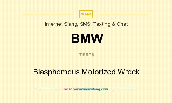 What does BMW mean? It stands for Blasphemous Motorized Wreck