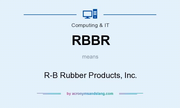 What does RBBR mean? It stands for R-B Rubber Products, Inc.