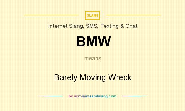 What does BMW mean? It stands for Barely Moving Wreck