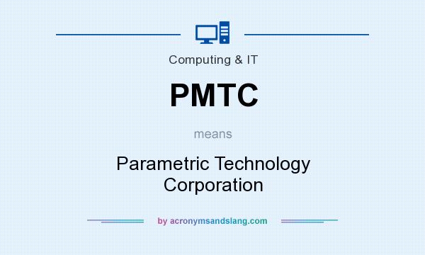 What does PMTC mean? It stands for Parametric Technology Corporation