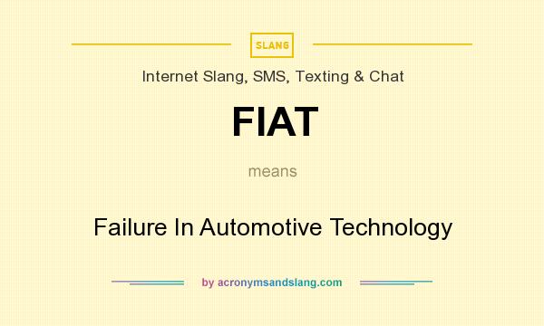 What does FIAT mean? It stands for Failure In Automotive Technology