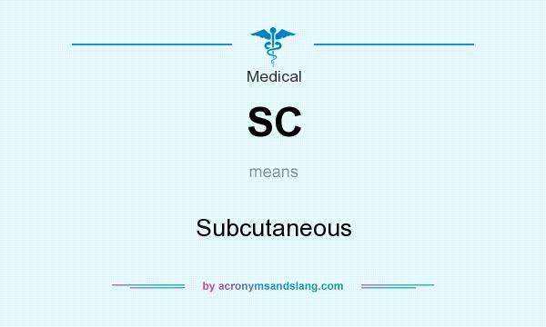 What does SC mean? It stands for Subcutaneous