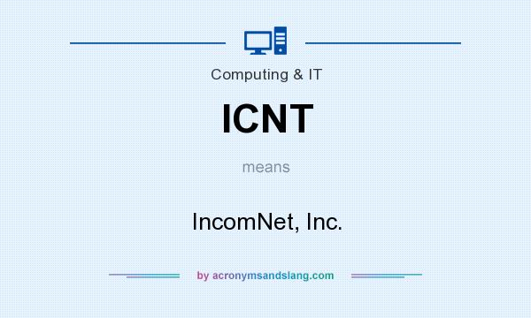 What does ICNT mean? It stands for IncomNet, Inc.
