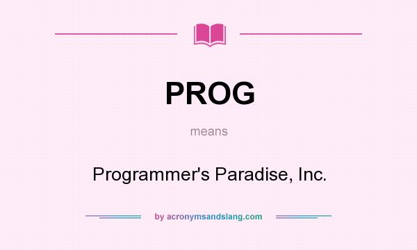 What does PROG mean? It stands for Programmer`s Paradise, Inc.