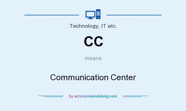 What does CC mean? It stands for Communication Center