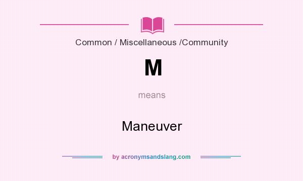 What does M mean? It stands for Maneuver