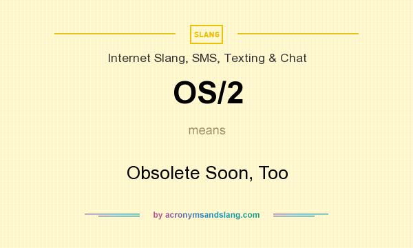 What does OS/2 mean? It stands for Obsolete Soon, Too