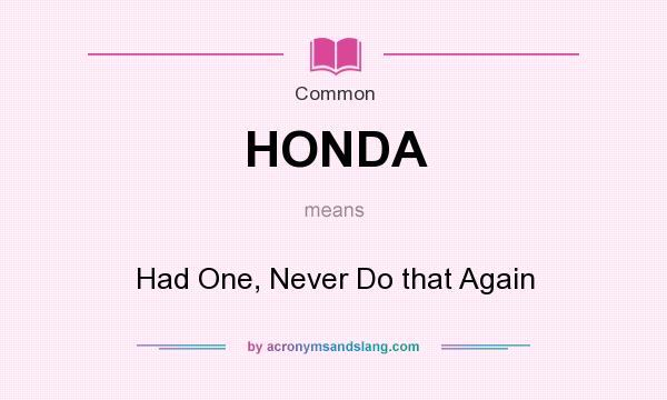 What does HONDA mean? It stands for Had One, Never Do that Again