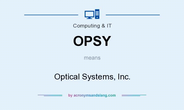 What does OPSY mean? It stands for Optical Systems, Inc.