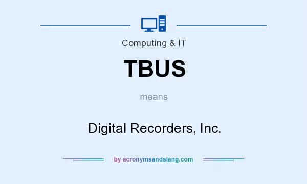 What does TBUS mean? It stands for Digital Recorders, Inc.