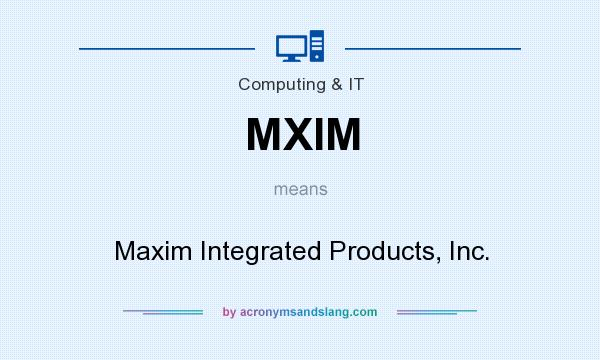 What does MXIM mean? It stands for Maxim Integrated Products, Inc.