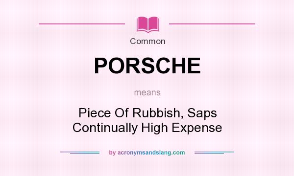 What does PORSCHE mean? It stands for Piece Of Rubbish, Saps Continually High Expense