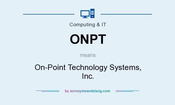 What does ONPT mean? It stands for On-Point Technology Systems, Inc.