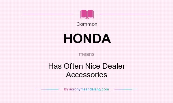 What does HONDA mean? It stands for Has Often Nice Dealer Accessories
