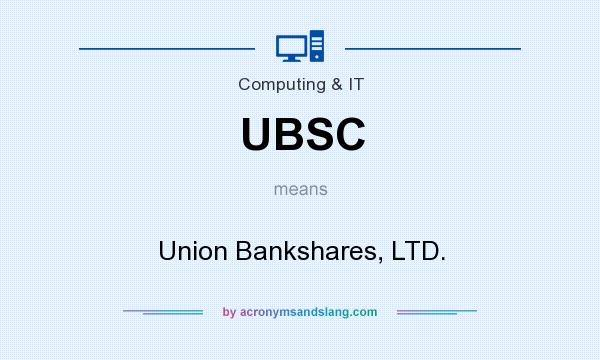 What does UBSC mean? It stands for Union Bankshares, LTD.