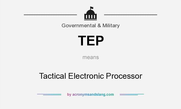 What does TEP mean? It stands for Tactical Electronic Processor