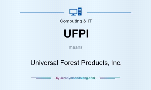 What does UFPI mean? It stands for Universal Forest Products, Inc.