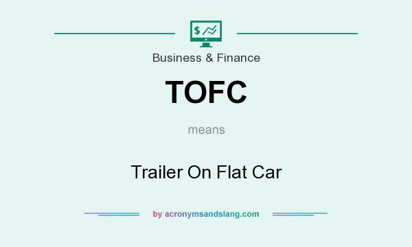 What does TOFC mean? It stands for Trailer On Flat Car