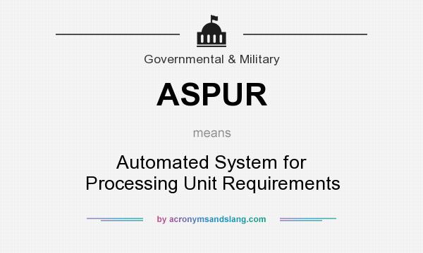 What does ASPUR mean? It stands for Automated System for Processing Unit Requirements