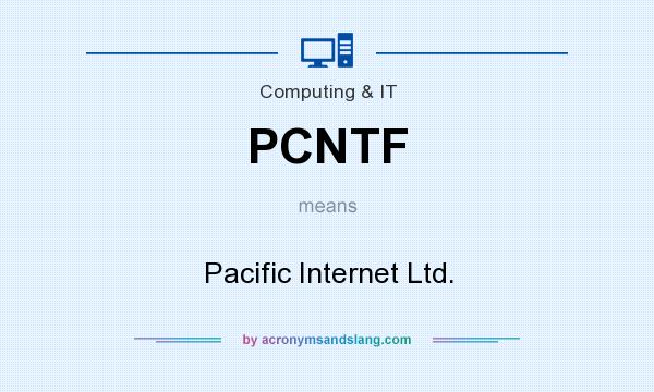 What does PCNTF mean? It stands for Pacific Internet Ltd.