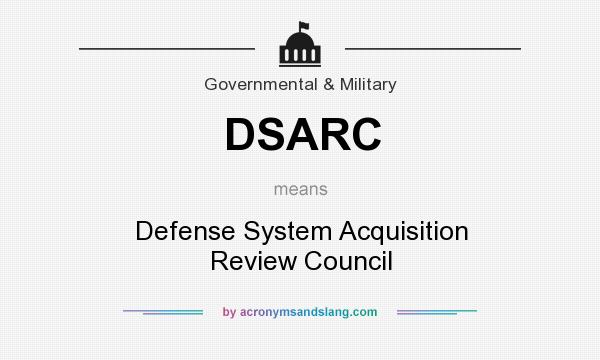 What does DSARC mean? It stands for Defense System Acquisition Review Council