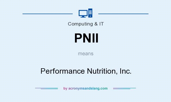 What does PNII mean? It stands for Performance Nutrition, Inc.
