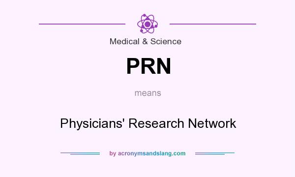 What does PRN mean? It stands for Physicians` Research Network