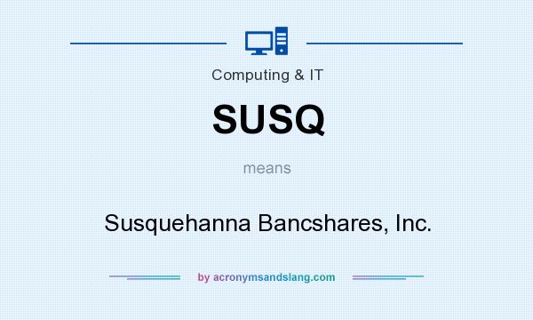 What does SUSQ mean? It stands for Susquehanna Bancshares, Inc.