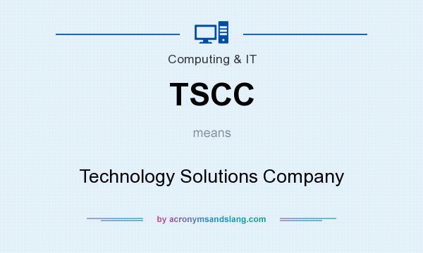 What does TSCC mean? It stands for Technology Solutions Company