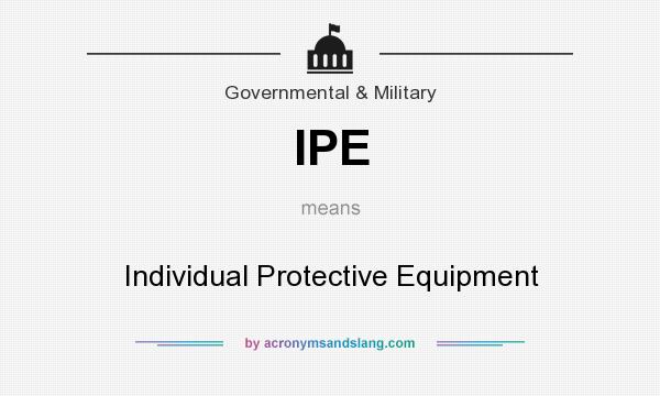 What does IPE mean? It stands for Individual Protective Equipment