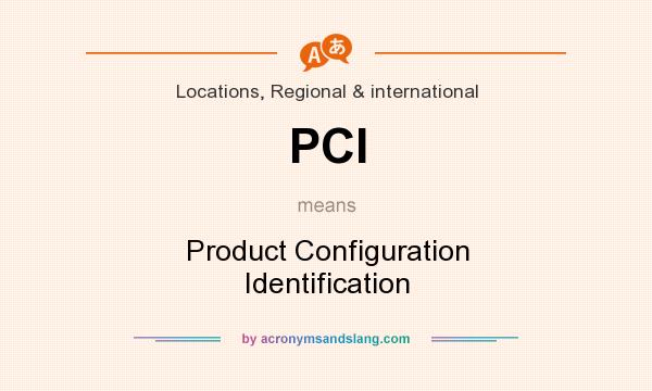 What does PCI mean? It stands for Product Configuration Identification