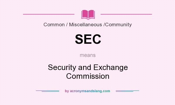 What does SEC mean? It stands for Security and Exchange Commission