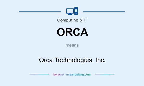 What does ORCA mean? It stands for Orca Technologies, Inc.