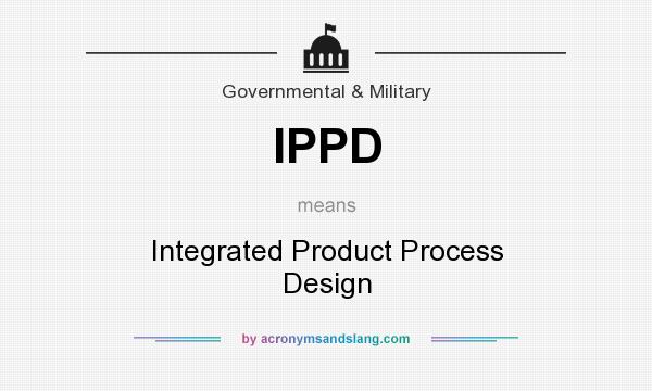 What does IPPD mean? It stands for Integrated Product Process Design